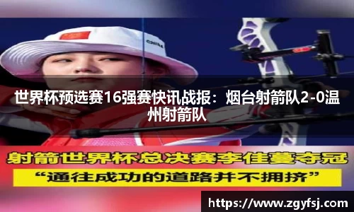 世界杯预选赛16强赛快讯战报：烟台射箭队2-0温州射箭队