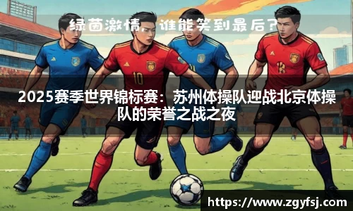 2025赛季世界锦标赛：苏州体操队迎战北京体操队的荣誉之战之夜